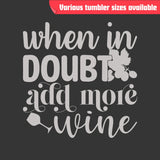 When in Doubt Add More Wine Tumbler - Insulated, Laser Engraved