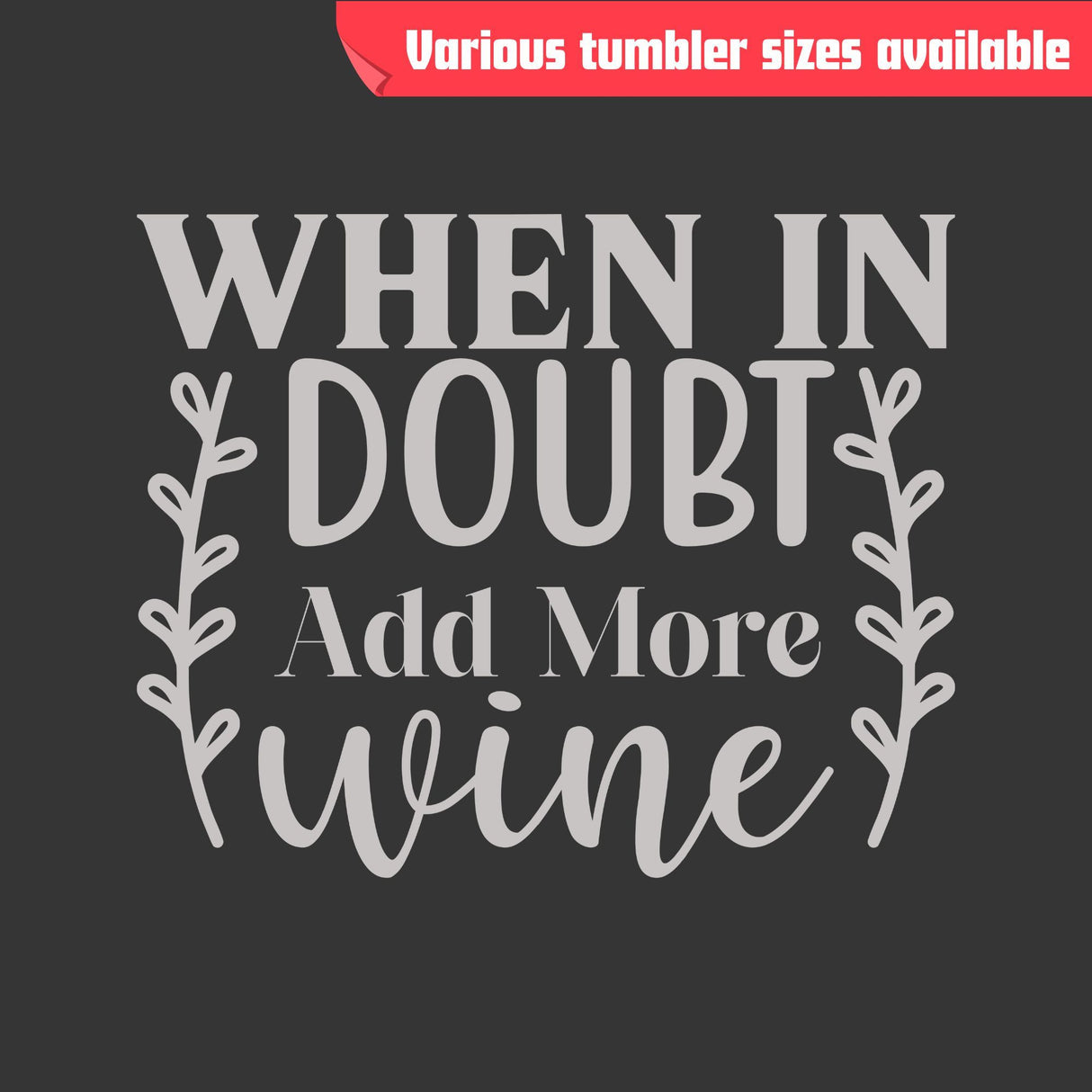 When in Doubt Add More Wine Tumbler - Stainless Steel, Laser Engraved