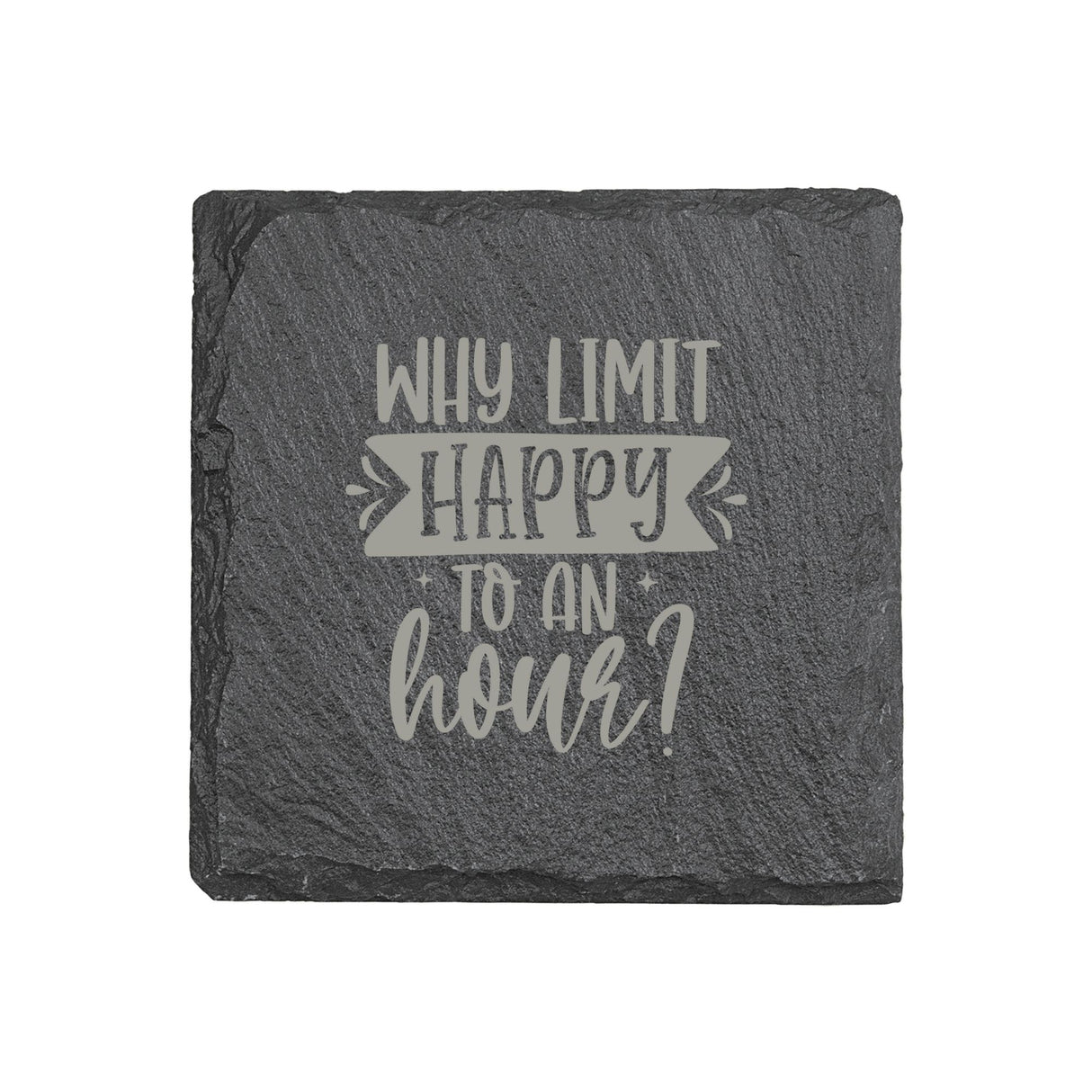 "Why Limit Happy to an Hour?" 4" x 4" Slate Coaster – Laser Etched, Genuine Slate with Foam Pads