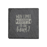 "Why Limit Happy to an Hour?" 4" x 4" Slate Coaster – Laser Etched, Genuine Slate with Foam Pads