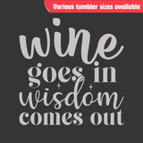 Wine Goes In Wisdom Comes Out Tumbler - Laser Engraved, Insulated